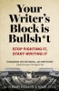 Your Writer's Block is Bullsh*t: Stop Fighting It, Start Writing It