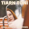 Tiarn Toni - Small Country Hometown - Single Art