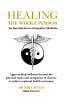 Healing The Whole Person: An Introduction to Integrative Medicine by Dr Hira Singh